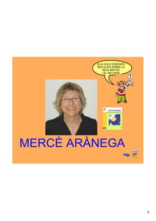 SI LA VOLS CONÈIXER 
         MÉS CLICA SOBRE LA 
              SEVA IMATGE
              I EL SEU NOM.




MERCÈ ARÀNEGA




                                3
 