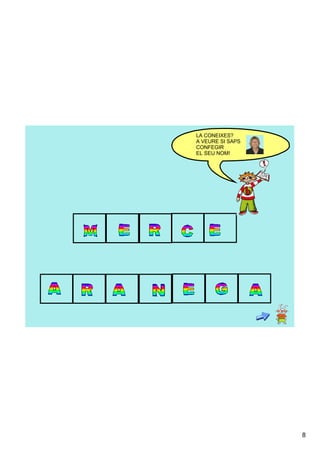 LA CONEIXES?
A VEURE SI SAPS 
CONFEGIR 
EL SEU NOM!




                   8
 