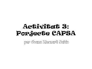 Activitat 3:
Porjecte CAPSA

 