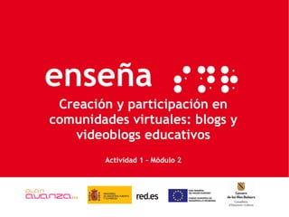 Creación y participación en comunidades virtuales: blogs y videoblogs educativos Actividad 1 - Módulo 2 enseña 
