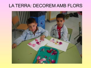 LA TERRA: DECOREM AMB FLORS 