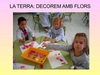 LA TERRA: DECOREM AMB FLORS 