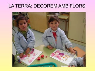 LA TERRA: DECOREM AMB FLORS 