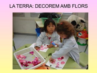 LA TERRA: DECOREM AMB FLORS 