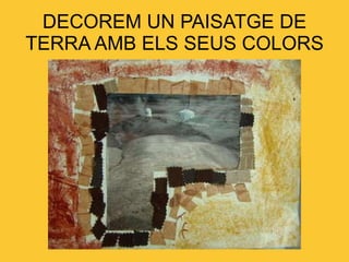 DECOREM UN PAISATGE DE TERRA AMB ELS SEUS COLORS 