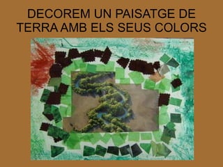 DECOREM UN PAISATGE DE TERRA AMB ELS SEUS COLORS 