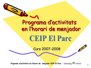 Programa d’activitats  en l’horari de menjador Curs 2007-2008 CEIP El Parc 