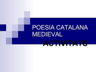 POESIA CATALANA MEDIEVAL ACTIVITATS 