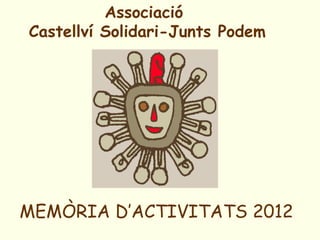 MEMÒRIA D’ACTIVITATS 2012
Associació
Castellví Solidari-Junts Podem
 