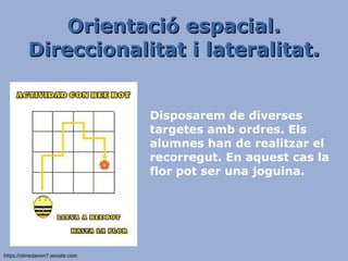Orientació espacial.Orientació espacial.
Direccionalitat i lateralitat.Direccionalitat i lateralitat.
Disposarem de diverses
targetes amb ordres. Els
alumnes han de realitzar el
recorregut. En aquest cas la
flor pot ser una joguina.
https://olmedarein7.wixsite.com
 