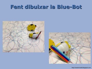 Fent dibuixar la Blue-BotFent dibuixar la Blue-Bot
http://xavierrosell.blogspot.com
 