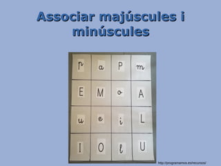 Associar majúscules iAssociar majúscules i
minúsculesminúscules
http://programamos.es/recursos/
 