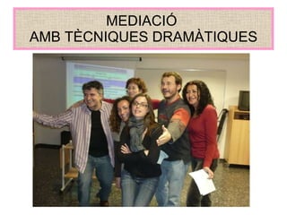 MEDIACIÓ  AMB TÈCNIQUES DRAMÀTIQUES 