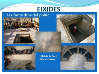 • Les fonts dins del poble
EIXIDES
Ullal de la Font
dels 4 xorros
 