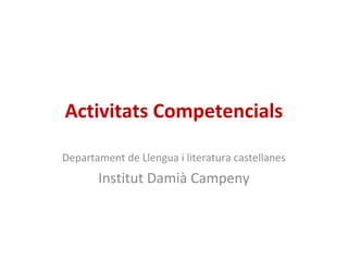 Activitats Competencials

Departament de Llengua i literatura castellanes
       Institut Damià Campeny
 