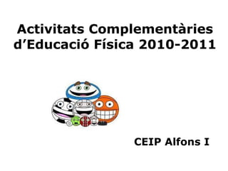 Activitats Complementàries d’Educació Física 2010-2011 CEIP Alfons I 