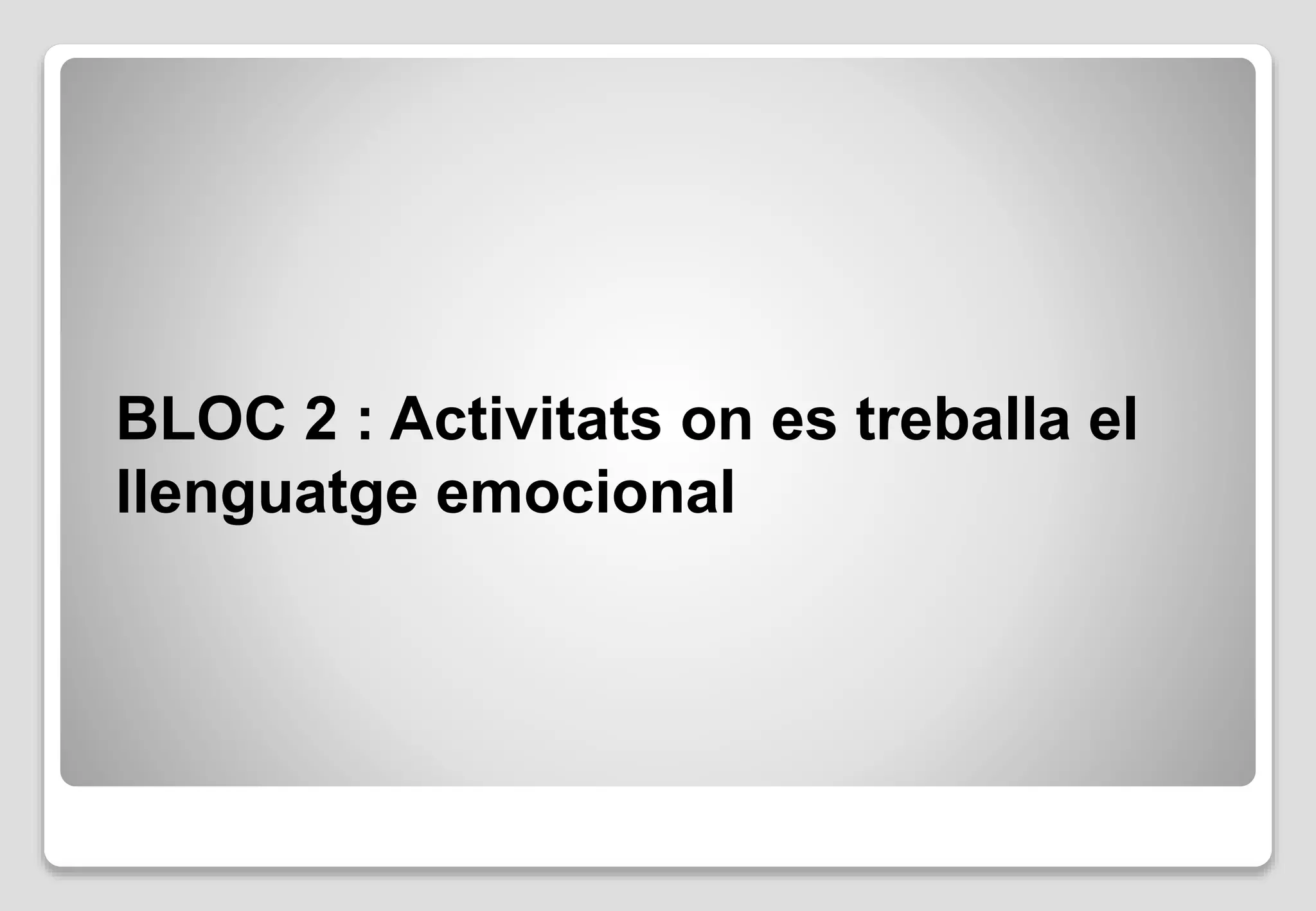 BLOC 2 : Activitats on es treballa el
llenguatge emocional
 