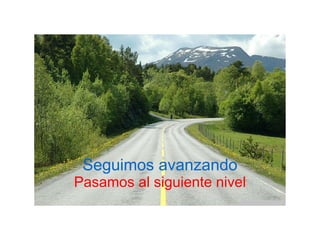 Seguimos avanzando Pasamos al siguiente nivel 