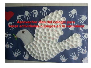 Aprovechar días del colegio para  hacer actividades o juegos en la naturaleza 