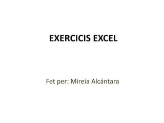 EXERCICIS EXCEL



Fet per: Mireia Alcántara
 