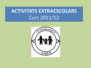 ACTIVITATS EXTRAESCOLARS
       Curs 2011/12
 