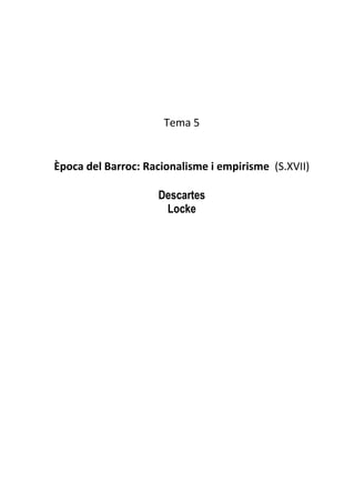 Tema 5


Època del Barroc: Racionalisme i empirisme (S.XVII)

                    Descartes
                     Locke
 