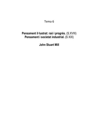 Tema 6


Pensament il·lustrat: raó i progrés. (S.XVIII)
  Pensament i societat industrial. (S XIX)

              John Stuart Mill
 