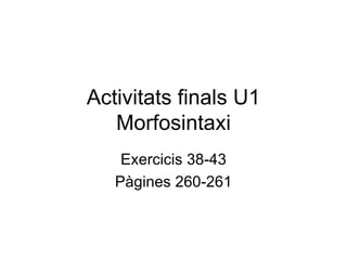 Activitats finals U1 Morfosintaxi Exercicis 38-43 Pàgines 260-261 