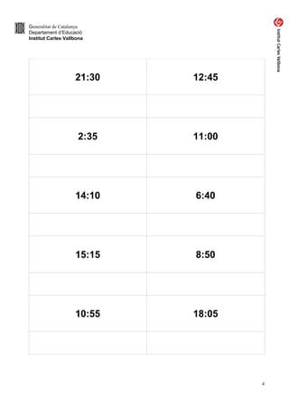 Generalitat de Catalunya
Departament d’Educació
Institut Carles Vallbona
21:30 12:45
2:35 11:00
14:10 6:40
15:15 8:50
10:55 18:05
4
 