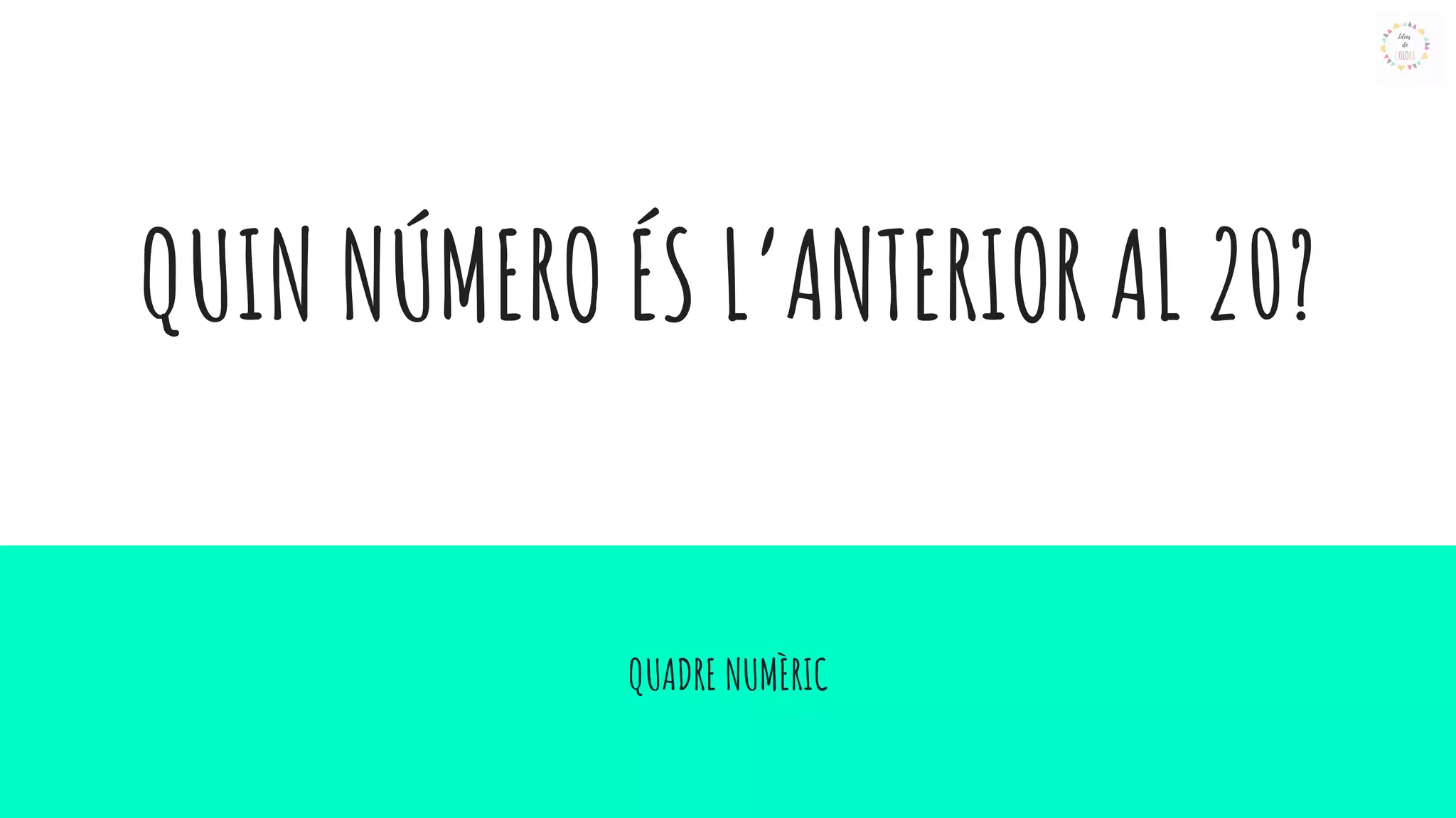 QUIN NÚMERO ÉS L’ANTERIOR AL 20?
QUADRE NUMÈRIC
 