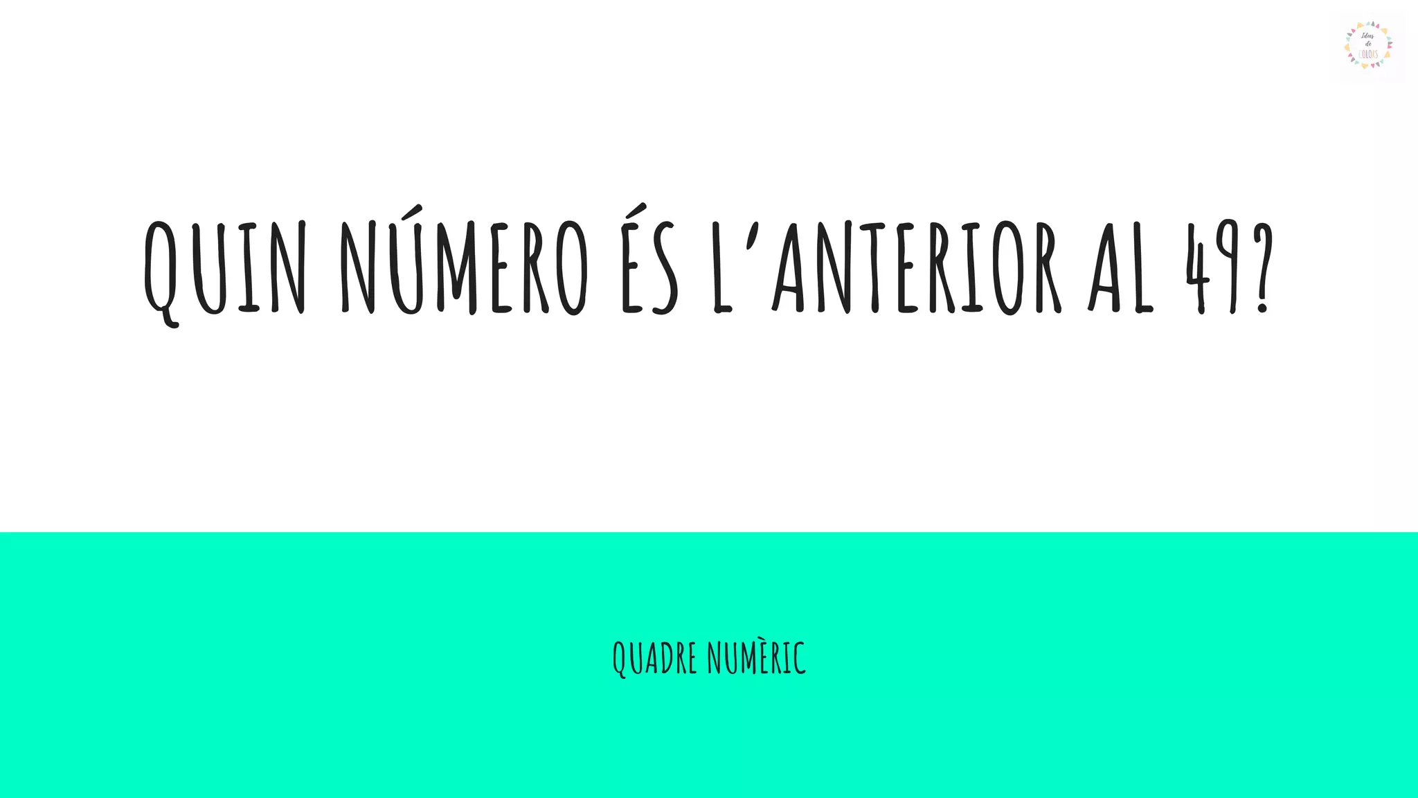 QUIN NÚMERO ÉS L’ANTERIOR AL 49?
QUADRE NUMÈRIC
 