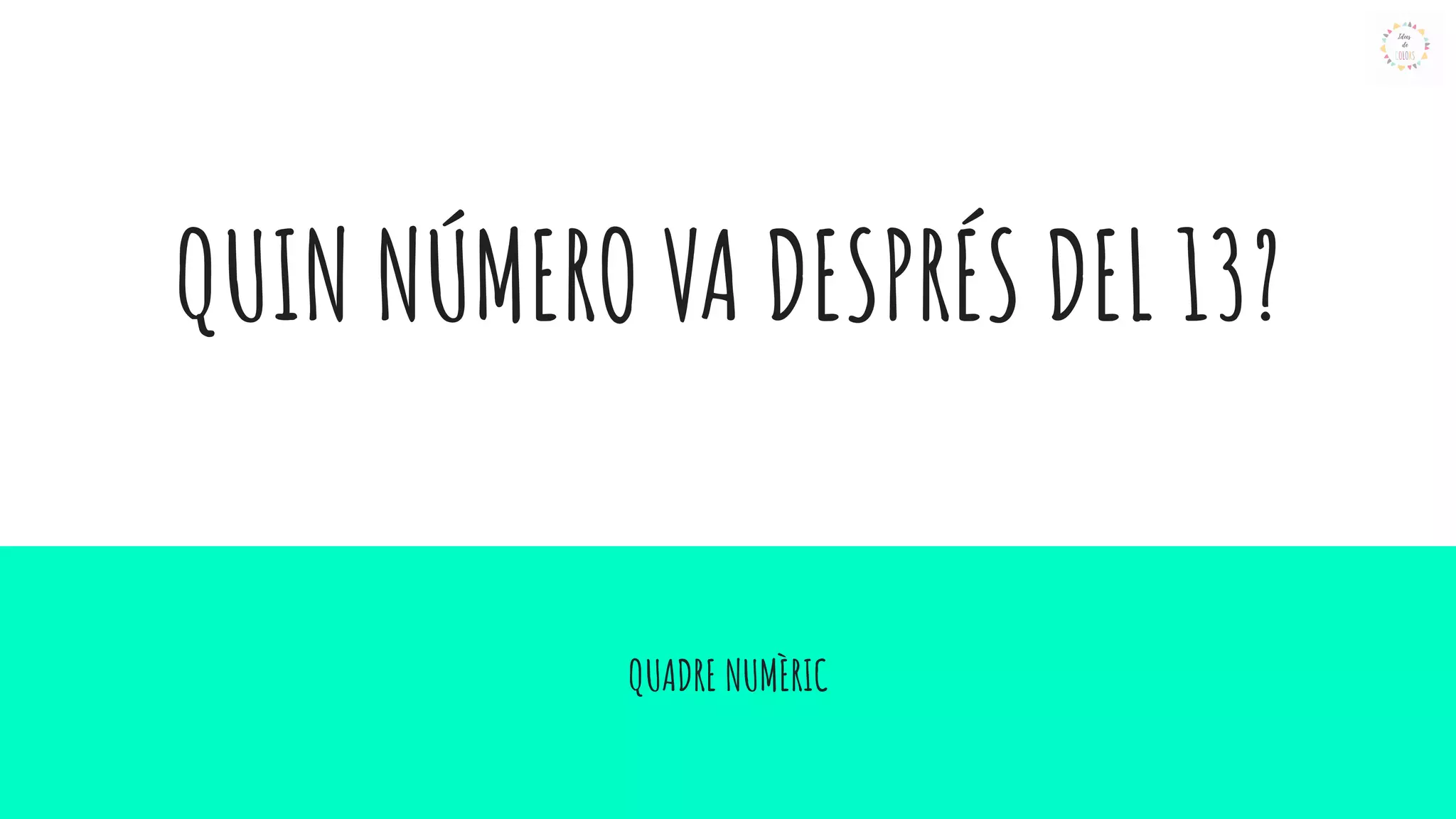 QUIN NÚMERO VA DESPRÉS DEL 13?
QUADRE NUMÈRIC
 