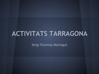 ACTIVITATS TARRAGONA
Sergi Florensa Montagut
 