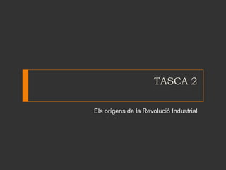 TASCA 2Elsorígens de la Revolució Industrial