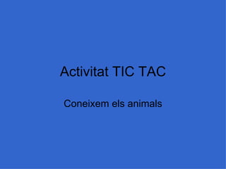 Activitat TIC TAC

Coneixem els animals
 