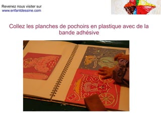 Revenez nous visiter sur
www.enfantdessine.com
Collez les planches de pochoirs en plastique avec de la
bande adhésive
 