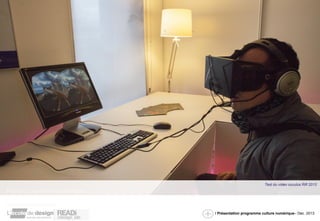 Test du video occulus Rift 2013 
/ Présentation programme culture numérique– Dec. 2013 
 