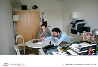 Conférence téléphonique avec le Ministère de la culture. 2013 
/ Présentation programme culture numérique– Dec. 2013 
 