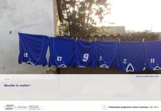 / Présentation programme culture numérique– Dec. 2013 
… 
Mouiller le maillot ! 
Sèche le maillot Mars 2009 
 