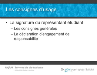 Les consignes d’usage
• La signature du représentant étudiant
– Les consignes générales
– La déclaration d’engagement de
responsabilité
 