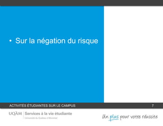 ACTIVITÉS ÉTUDIANTES SUR LE CAMPUS 7
• Sur la négation du risque
 