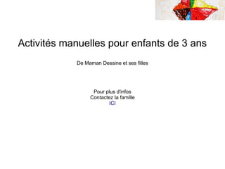 Activités manuelles pour enfants de 3 ans
De Maman Dessine et ses filles
Pour plus d'infos
Contactez la famille
ICI
 