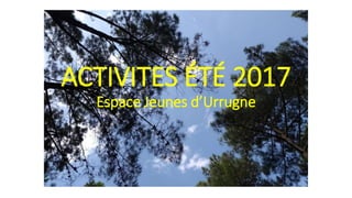 ACTIVITES ÉTÉ 2017
Espace Jeunes d’Urrugne
 