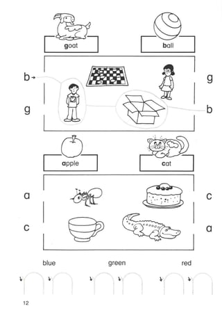 v-G •
goat ball
b-.
9
9
b
a
apple cat
• • •. .'. ., ... ... . '
~. ~
c
c
"'.J
'c ff
a
12
blue green red
,
 