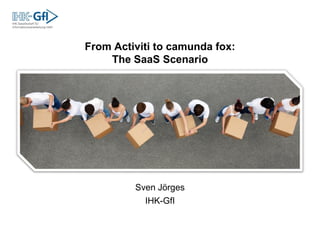 Sven Jörges
IHK-GfI
From Activiti to camunda fox:
The SaaS Scenario
 