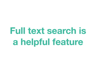 Full text search is
a helpful feature
 