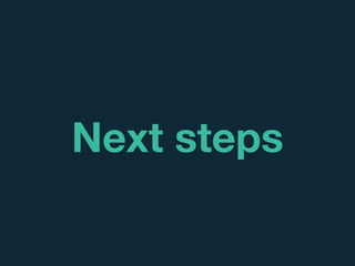 Next steps
 