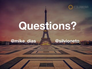 Questions?
@mike_dias @silvioneto
 