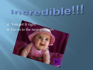    You got it right.
   Go on to the next question.
 