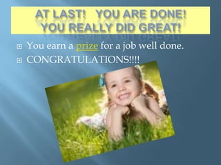    You earn a prize for a job well done.
   CONGRATULATIONS!!!!
 